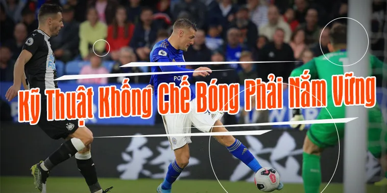 Kỹ Thuật Khống Chế Bóng Đỉnh Cao Cho Cầu Thủ Chuyên Nghiệp