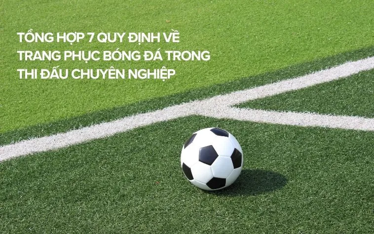 Quy Định Về Trang Phục Bóng Đá Và Những Tiêu Chuẩn Bắt Buộc Mới Nhất